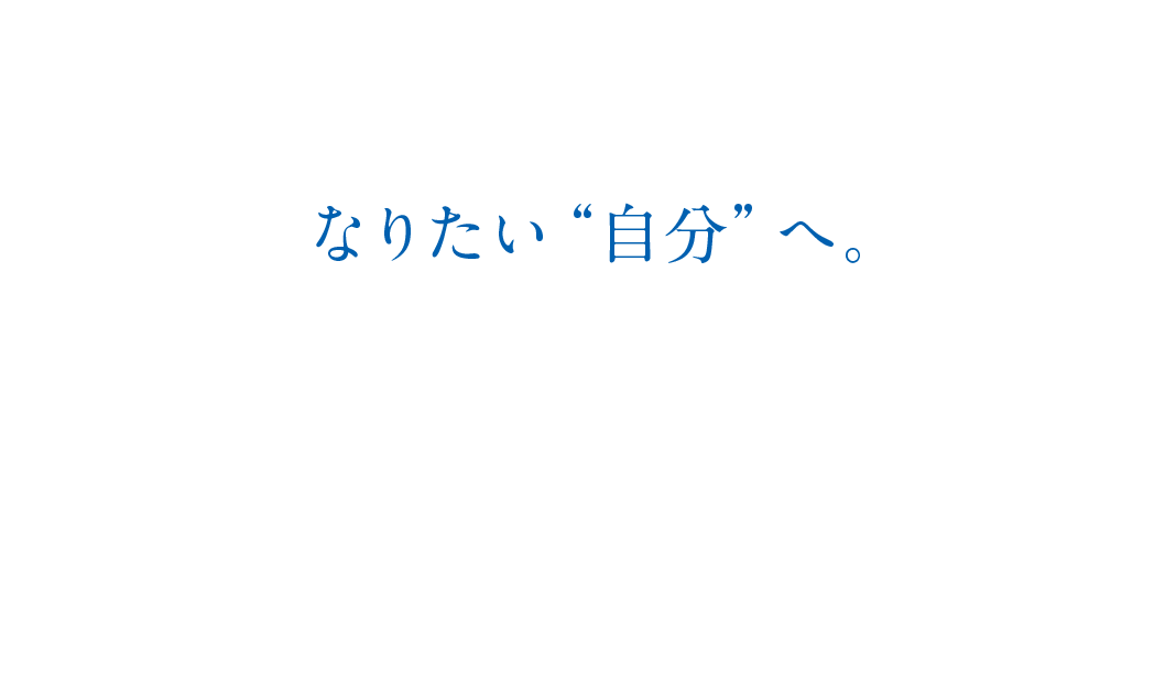 なりたい“自分”へ。